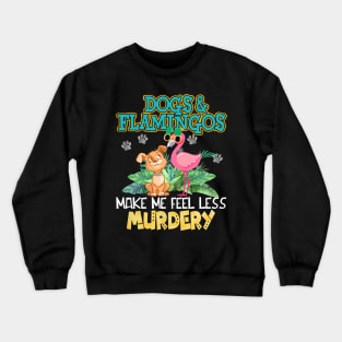 Dogs And Flamingos Make Me Feel Less Murdery Crewneck Sweatshirt